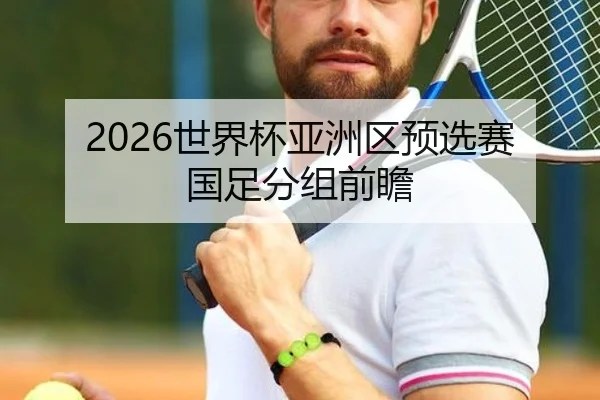 2026世界杯亚洲区预选赛国足分组前瞻